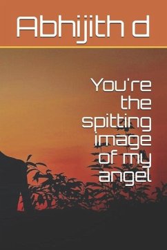 You're the spitting image of my angel - Abhijith D.