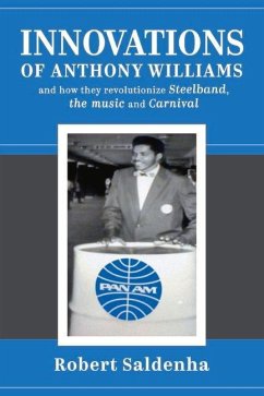 Innovations of Anthony Williams and How They Revolutionize Steelband, the Music and Carnival - Saldenha, Robert