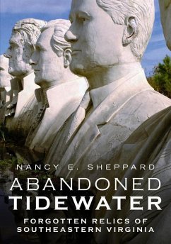 Abandoned Tidewater: Forgotten Relics of Southeastern Virginia - Sheppard, Nancy E.