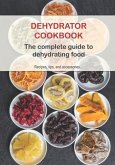 Dehydrator Cookbook: The complete guide to dehydrating food