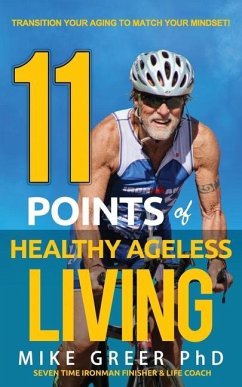 11 Points of Healthy Ageless Living: Transition Your Mind-Set to Match your Aging! - Greer, Mike