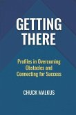 Getting There: Profiles in Overcoming Obstacles and Connecting with Success