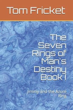 The Seven Rings of Man's Destiny Book I: Jimmy and the Azure Ring - Fricket, Tom