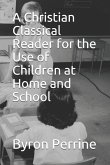 A Christian Classical Reader for the Use of Children at Home and School
