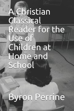 A Christian Classical Reader for the Use of Children at Home and School - Perrine, Byron Kent