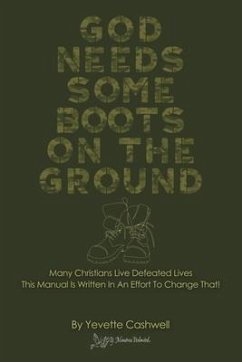 God Needs Some Boots on the Ground: Many Christians Live Defeated Lives This Manual Is Written In An Effort To Change That! - Cashwell, Yevette