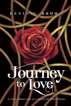 Journey To Love: A Story About LOVE Told in a Series of Short Poems - Brown, Kevin J.