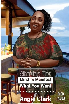 Shifting The Mind To Manifest What You Want - Clark, Angie