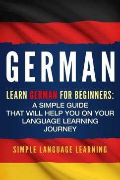 German: Learn German for Beginners: A Simple Guide that Will Help You on Your Language Learning Journey - Learning, Simple Language