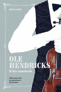 OLE Hendricks and His Tunebook: Folk Music and Community on the Frontier - Shaw, Amy