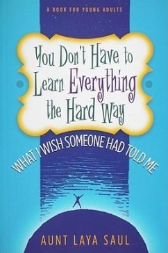 You Don't Have to Learn Everything the Hard Way: What I Wish Someone Had Told Me - Saul, Laya