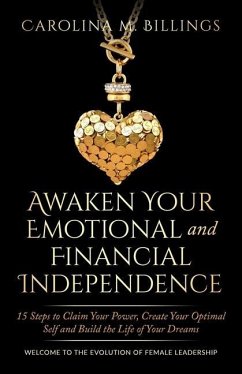 Awaken Your Emotional and Financial Independence: 15 Steps to Claim Your Power, Create Your Optimal Self and Build the Life of Your Dreams - Billings, Carolina M.