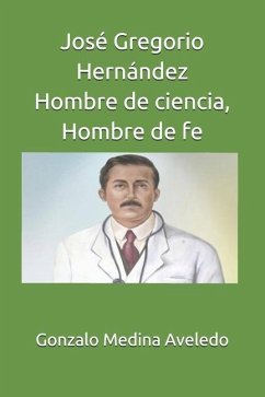 José Gregorio Hernández Hombre de ciencia, Hombre de fe - Medina Aveledo, Gonzalo