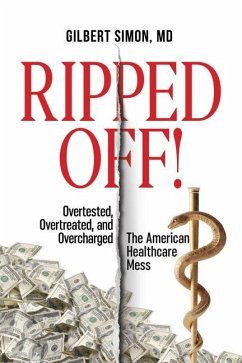 Ripped Off!: Overtested, Overtreated and Overcharged, the American Healthcare Mess - Simon, Gilbert