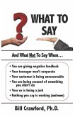 What To Say: And What Not To Say When...