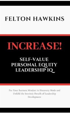 Increase Self-Value Personal Equity Leadership IQ: How to Get Your Foot in the Door Stand Out and Get Promoted Through Simple Steps and Self Conversat - Hawkins, Felton