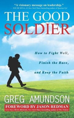 The Good Soldier: How to Fight Well, Finish the Race, and Keep the Faith - Amundson, Greg