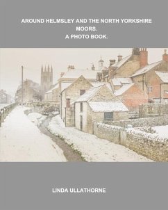 Around Helmsley and the North Yorkshire Moors. A Photobook. - Ullathorne, Linda