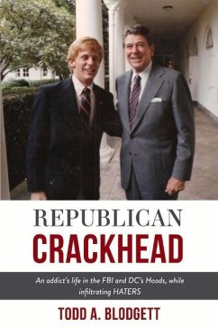 Republican Crackhead: An Addict's Life in the FBI and DC's Hoods, While Infiltrating Haters - Blodgett, Todd A.