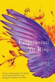 Empowered to Rise: The Secret to Embracing Your True Identity, Uncovering Your Super Powers, and Bringing Your Inspiration to the World