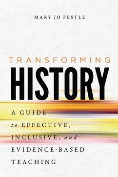 Transforming History: A Guide to Effective, Inclusive, and Evidence-Based Teaching - Festle, Mary Jo