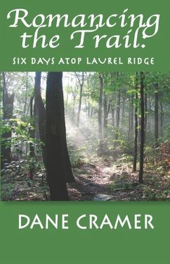 Romancing the Trail: Six Days Atop Laurel Ridge - Cramer, Dane A.