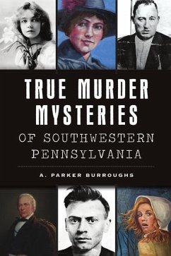 True Murder Mysteries of Southwestern Pennsylvania - Burroughs, A. Parker