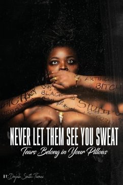 Never Let Them See You Sweat: Tears Belong in Your Pillows - Smith-Thomas, Donjala