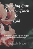 Turning Our Hearts Back to God: A Woman's Guide to Self-love, Purpose and Purposeful Relationships!