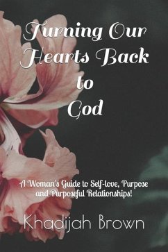 Turning Our Hearts Back to God: A Woman's Guide to Self-love, Purpose and Purposeful Relationships! - Brown, Khadijah a.