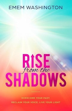 Rise From The Shadows: Overcome Your Past, Reclaim Your Voice, Live Your Light - Washington, Emem