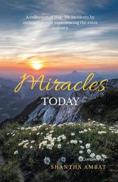 Miracles Today: A collection of true-life incidents by ordinary people experiencing the extra ordinary. - Shantha Ambat