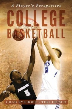 College Basketball: A Player's Perspective: (Special Color Edition) - Crisco, Teri; Rykhoek, Chad