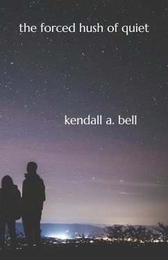 The Forced Hush Of Quiet - Bell, Kendall A.