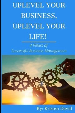 Uplevel Your Business, Uplevel Your Life!: 4 Pillars of Successful Business Management - David, Kristen S.