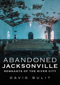 Abandoned Jacksonville: Remnants of the River City - Bulit, David