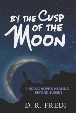 By the Cusp of the Moon: Finding Hope and Healing Beyond Suicide - Fredi, D. R.; Roberts, Rachel K.