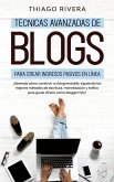 Técnicas Avanzadas de Blogs Para Crear Ingresos Pasivos en Línea: ¡Aprenda Cómo Construir un Blog Rentable, Siguiendo los Mejores Métodos de Escritura