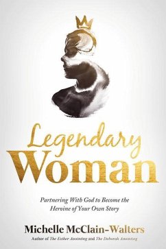 Legendary Woman: Partnering with God to Become the Heroine of Your Own Story - Mcclain-Walters, Michelle