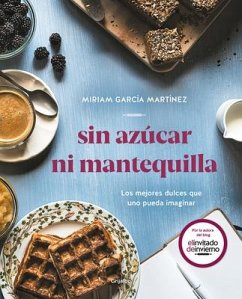 Sin Azúcar Ni Mantequilla: Los Mejores Dulces Que Uno Pueda Imaginar / Without Sugar or Butter - Garcia Martinez, Miriam