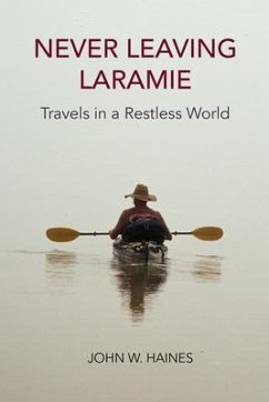 Never Leaving Laramie: Travels in a Restless World - Haines, John W.
