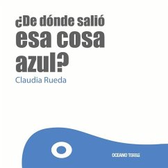 ¿De Dónde Salió ESA Cosa Azul? - Rueda, Claudia