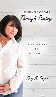 Pushing Past Pain Through Poetry: Love Letters To My Family - Tinajero, Mary M.
