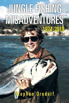 Jungle Fishing Misadventures 1974-2019 - Orndorf, Stephen