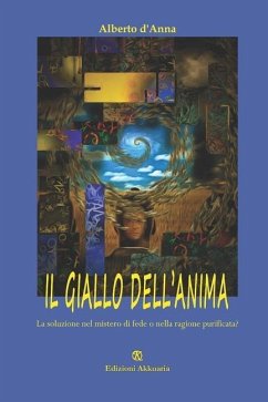 Il giallo dell'anima: La soluzione nel mistero di fede o nella ragione purificata? - D'Anna, Alberto