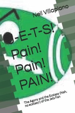J-E-T-S! Pain! Pain! PAIN!: The Agony and the Ecstasy (Nah, no ecstasy!) of the Jets Fan - Villapiano, Neil