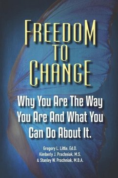Freedom To Change: Why You Are The Way You Are and What You Can Do About It - Prachniak, Kimberly J.; Prachniak, Stanley W.; Little, Gregory L.
