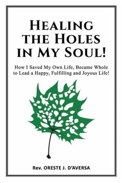 Healing the Holes in My Soul!: How I Saved My Own Life, Became Whole to Lead a Happy, Fulfilling and Joyous Life! - Daversa, Oreste