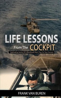 Life Lessons From The Cockpit: Captivating Stories Of a BlackHawk Pilot - Tips For Your Success - Buren, Frank van