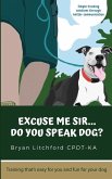 Excuse Me Sir... Do You Speak Dog?: Simple training solutions through better communication
